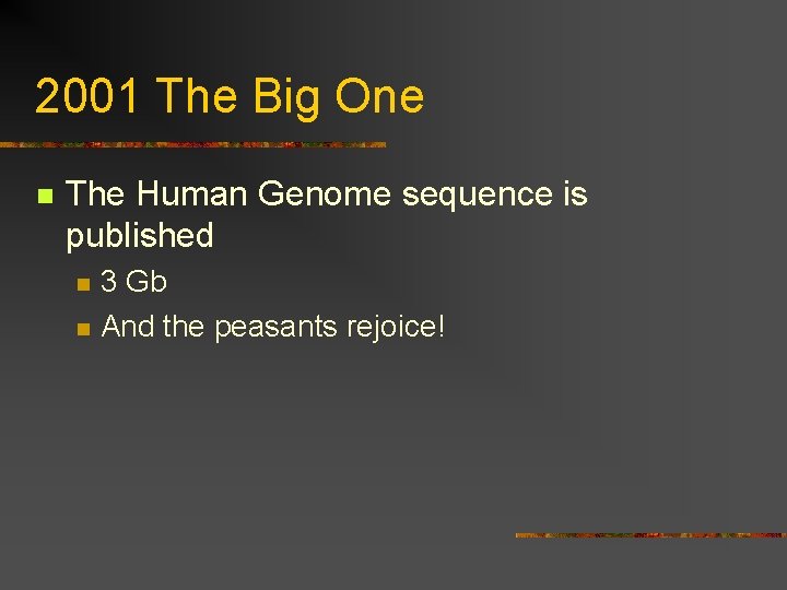 2001 The Big One n The Human Genome sequence is published n n 3