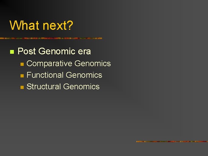 What next? n Post Genomic era n n n Comparative Genomics Functional Genomics Structural