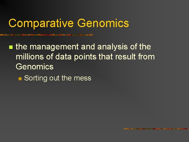 Comparative Genomics n the management and analysis of the millions of data points that