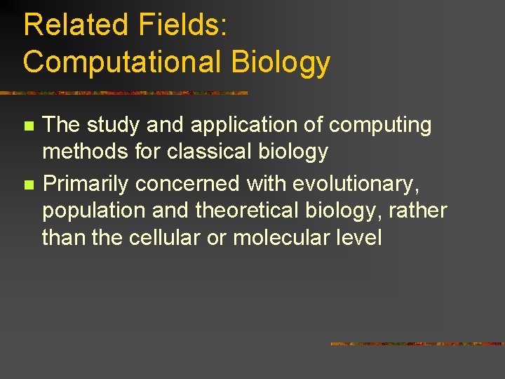 Related Fields: Computational Biology n n The study and application of computing methods for