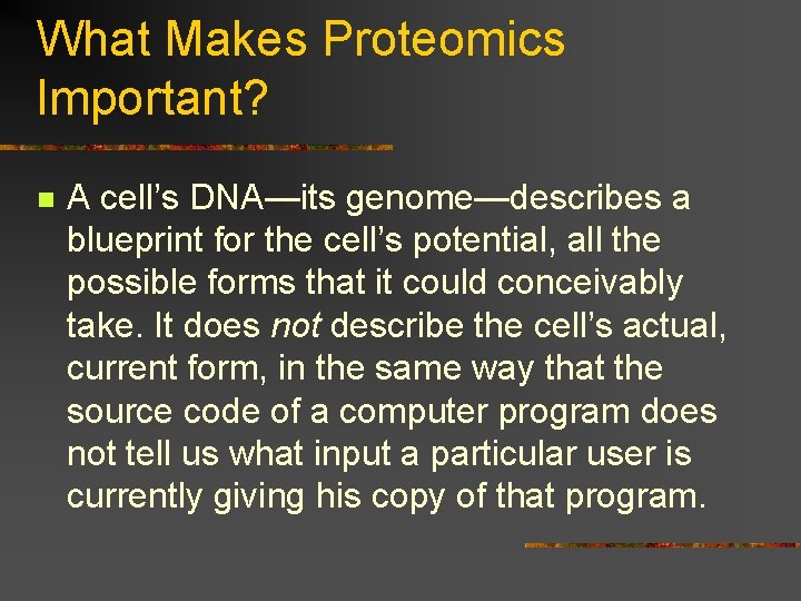 What Makes Proteomics Important? n A cell’s DNA—its genome—describes a blueprint for the cell’s