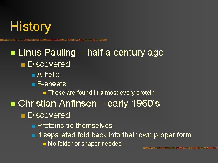 History n Linus Pauling – half a century ago n Discovered A-helix n B-sheets