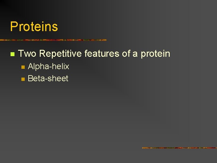 Proteins n Two Repetitive features of a protein n n Alpha-helix Beta-sheet 