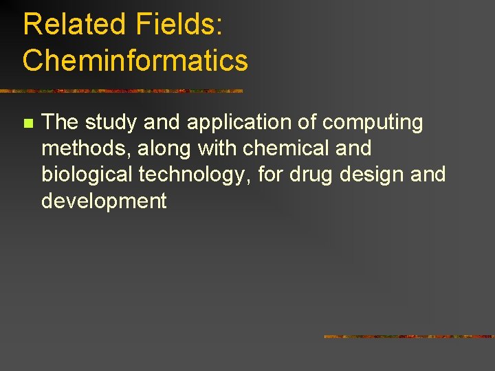 Related Fields: Cheminformatics n The study and application of computing methods, along with chemical