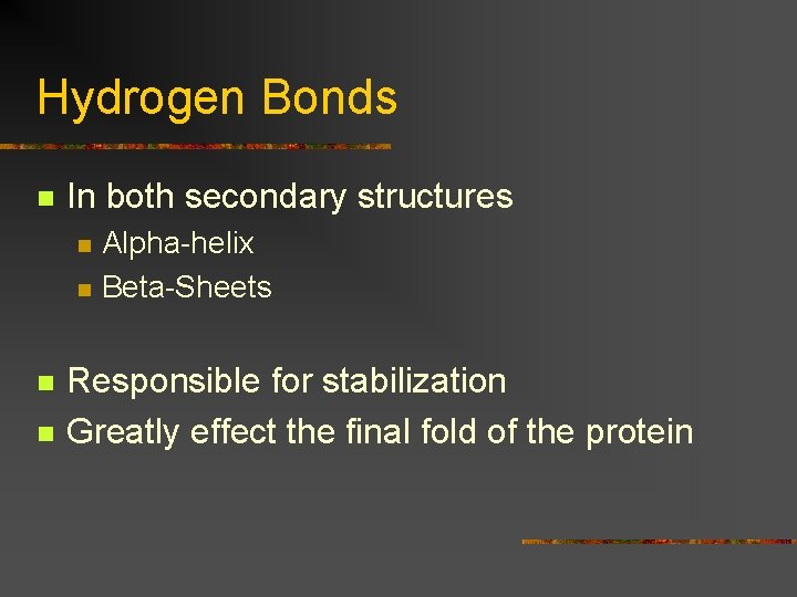 Hydrogen Bonds n In both secondary structures n n Alpha-helix Beta-Sheets Responsible for stabilization