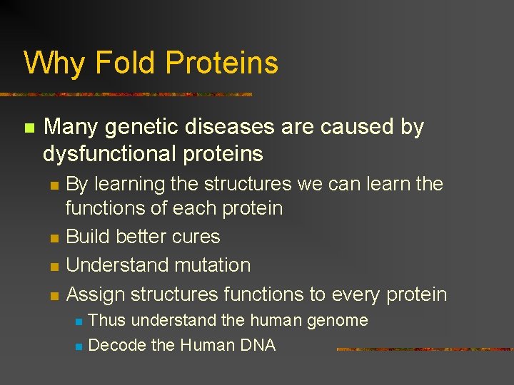 Why Fold Proteins n Many genetic diseases are caused by dysfunctional proteins n n