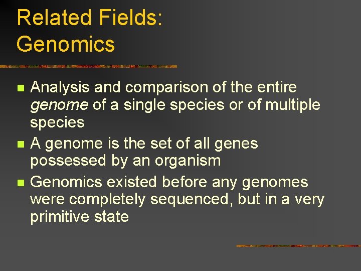 Related Fields: Genomics n n n Analysis and comparison of the entire genome of