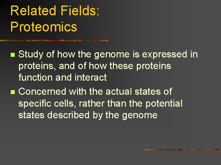 Related Fields: Proteomics n n Study of how the genome is expressed in proteins,