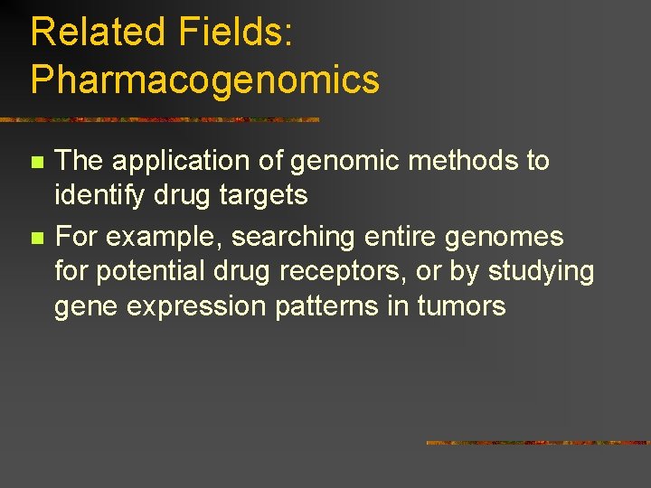 Related Fields: Pharmacogenomics n n The application of genomic methods to identify drug targets