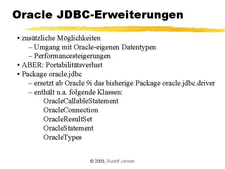 Oracle JDBC-Erweiterungen • zusätzliche Möglichkeiten – Umgang mit Oracle-eigenen Datentypen – Performancesteigerungen • ABER: