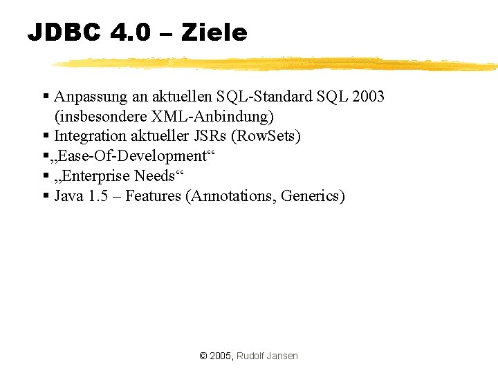 JDBC 4. 0 – Ziele § Anpassung an aktuellen SQL-Standard SQL 2003 (insbesondere XML-Anbindung)