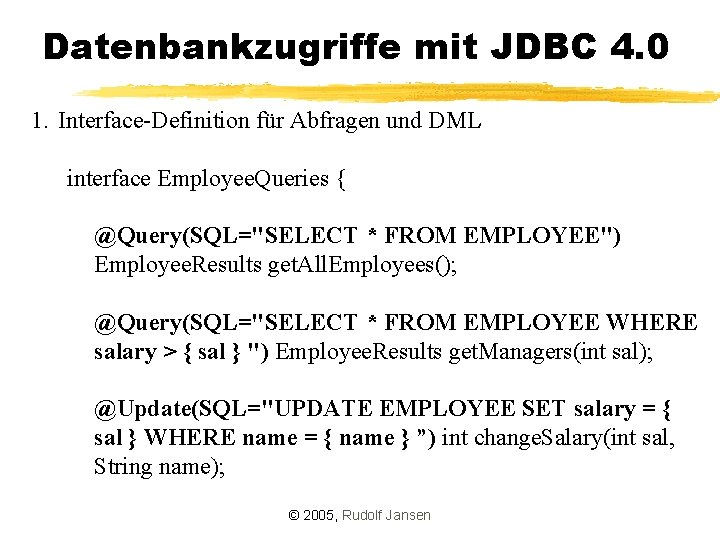 Datenbankzugriffe mit JDBC 4. 0 1. Interface-Definition für Abfragen und DML interface Employee. Queries