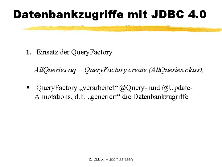 Datenbankzugriffe mit JDBC 4. 0 1. Einsatz der Query. Factory All. Queries aq =