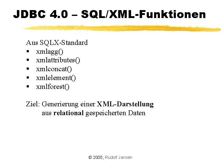 JDBC 4. 0 – SQL/XML-Funktionen Aus SQLX-Standard § xmlagg() § xmlattributes() § xmlconcat() §