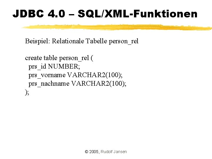 JDBC 4. 0 – SQL/XML-Funktionen Beispiel: Relationale Tabelle person_rel create table person_rel ( prs_id