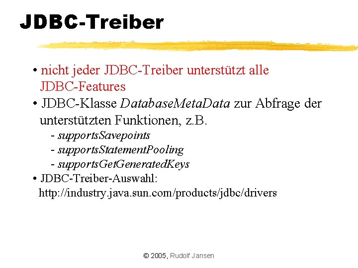 JDBC-Treiber • nicht jeder JDBC-Treiber unterstützt alle JDBC-Features • JDBC-Klasse Database. Meta. Data zur