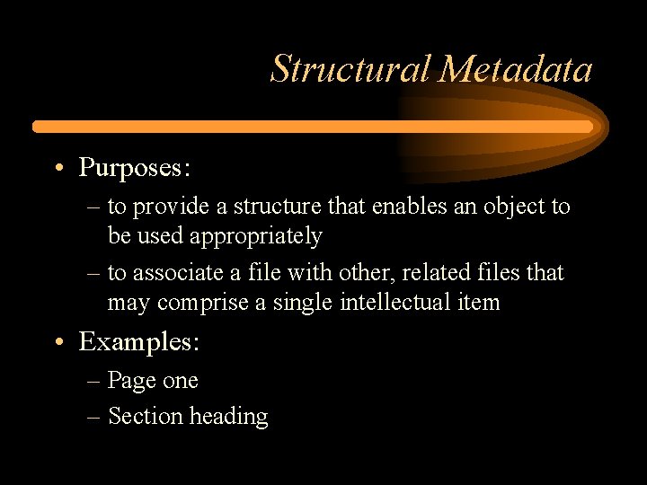 Structural Metadata • Purposes: – to provide a structure that enables an object to