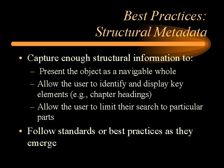 Best Practices: Structural Metadata • Capture enough structural information to: – Present the object