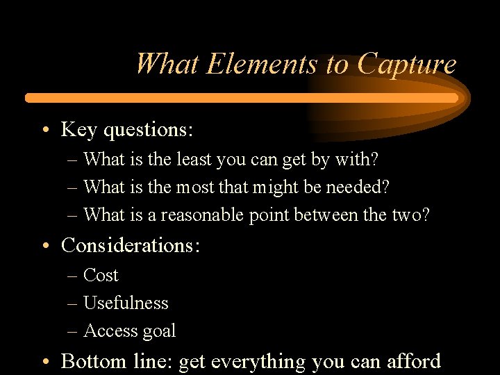 What Elements to Capture • Key questions: – What is the least you can