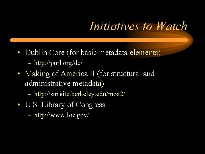 Initiatives to Watch • Dublin Core (for basic metadata elements) – http: //purl. org/dc/