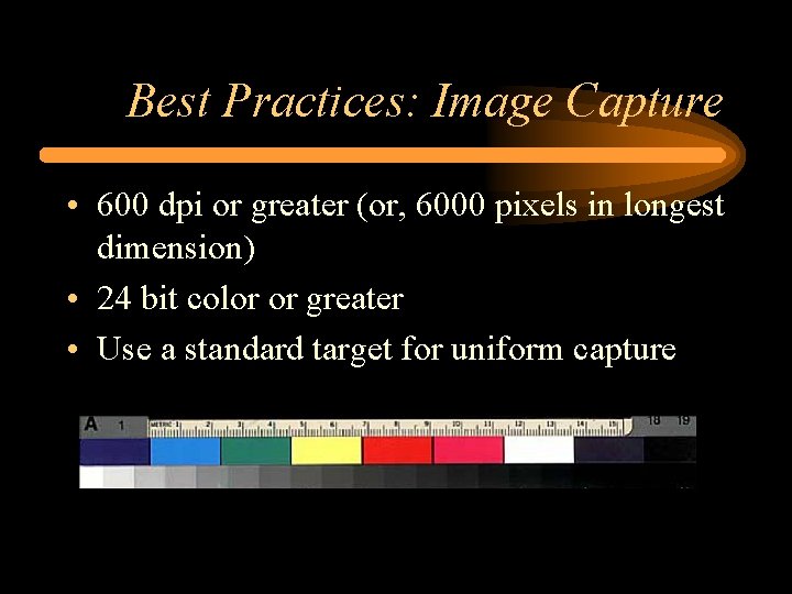 Best Practices: Image Capture • 600 dpi or greater (or, 6000 pixels in longest