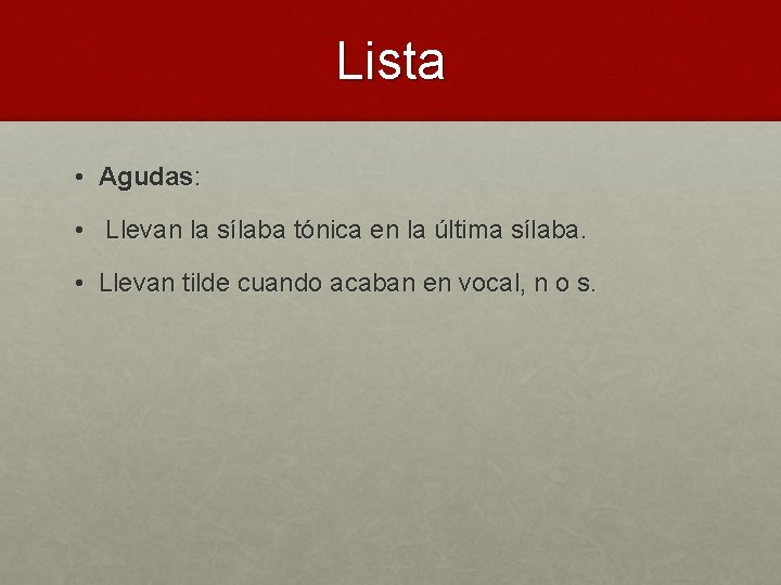 Lista • Agudas: • Llevan la sílaba tónica en la última sílaba. • Llevan