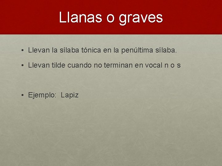 Llanas o graves • Llevan la sílaba tónica en la penúltima sílaba. • Llevan