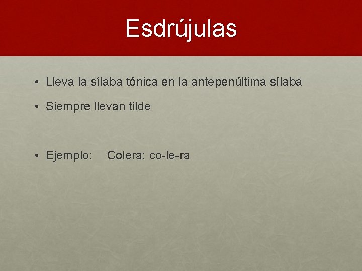 Esdrújulas • Lleva la sílaba tónica en la antepenúltima sílaba • Siempre llevan tilde