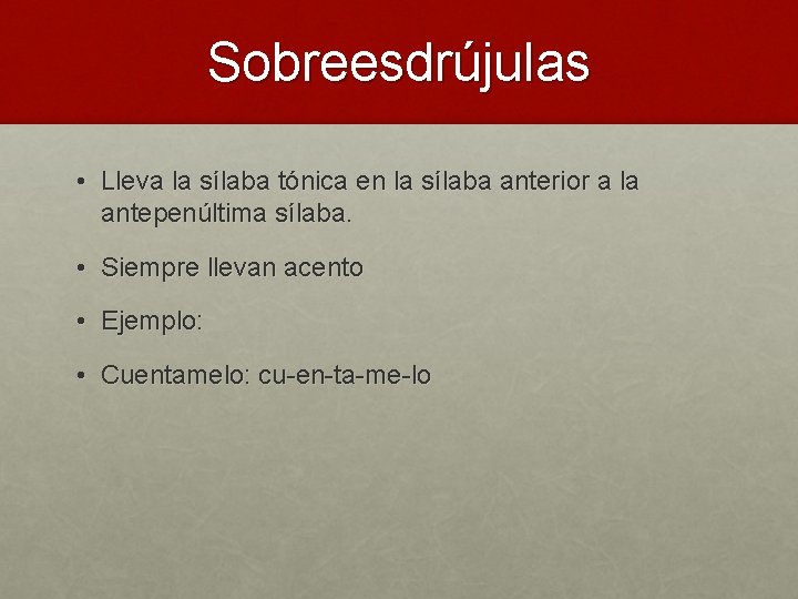 Sobreesdrújulas • Lleva la sílaba tónica en la sílaba anterior a la antepenúltima sílaba.