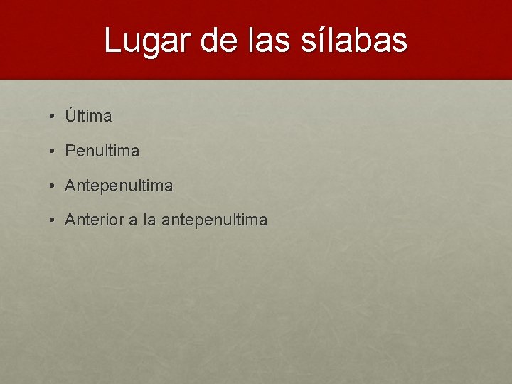 Lugar de las sílabas • Última • Penultima • Antepenultima • Anterior a la