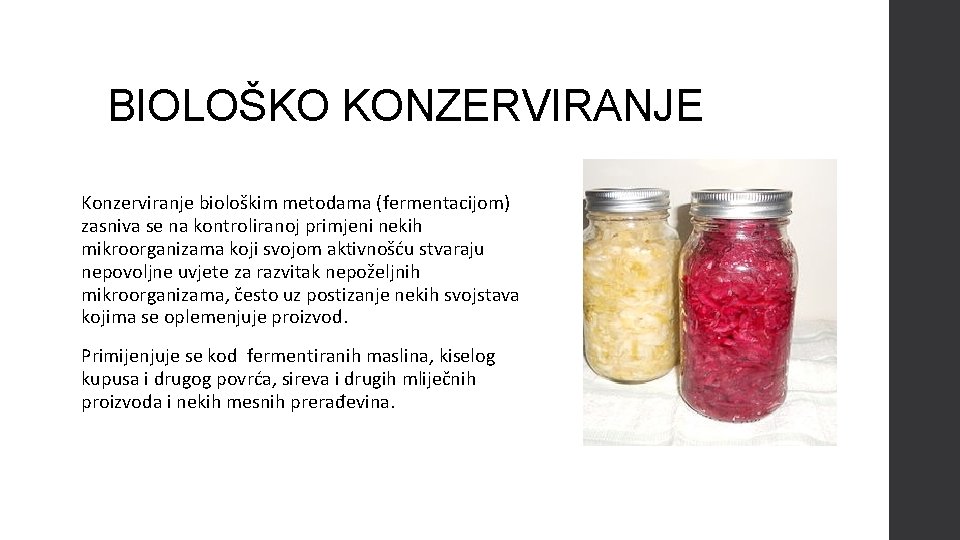 BIOLOŠKO KONZERVIRANJE Konzerviranje biološkim metodama (fermentacijom) zasniva se na kontroliranoj primjeni nekih mikroorganizama koji