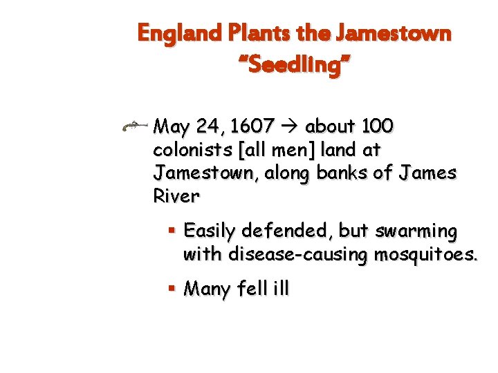 England Plants the Jamestown “Seedling” May 24, 1607 about 100 colonists [all men] land