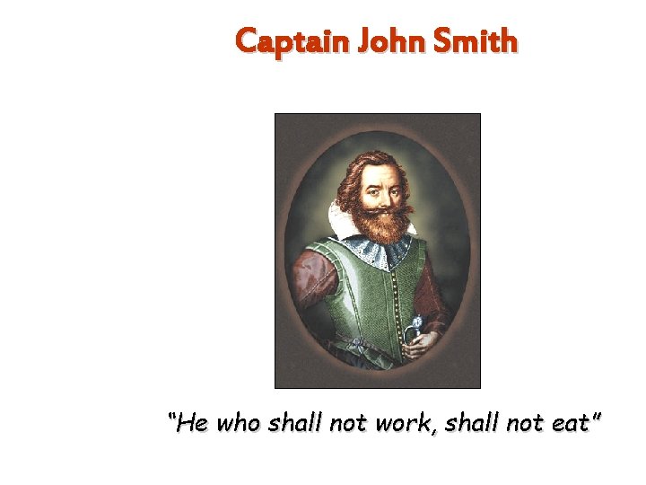 Captain John Smith “He who shall not work, shall not eat” 