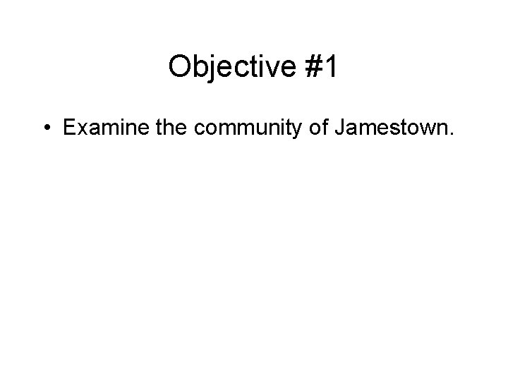 Objective #1 • Examine the community of Jamestown. 