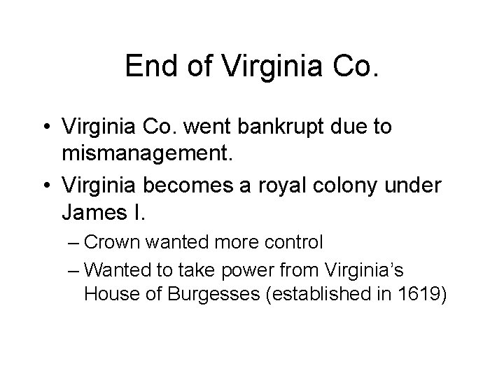 End of Virginia Co. • Virginia Co. went bankrupt due to mismanagement. • Virginia