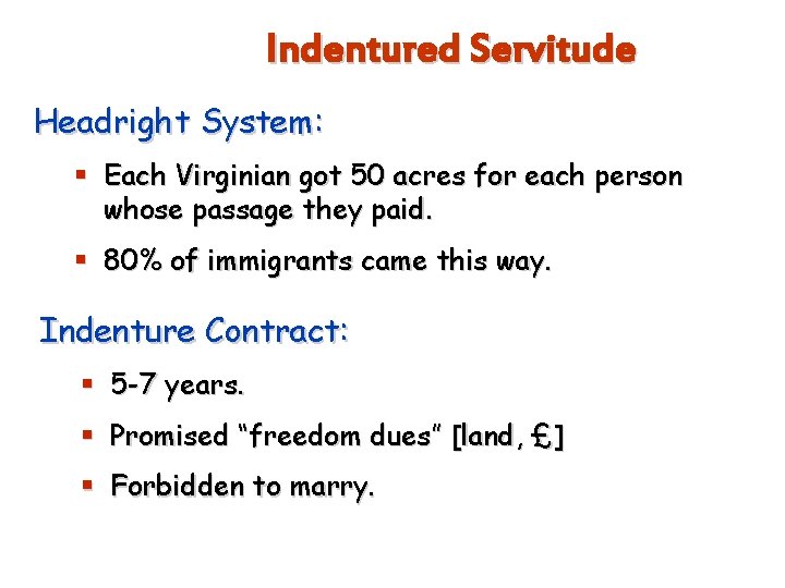 Indentured Servitude Headright System: § Each Virginian got 50 acres for each person whose