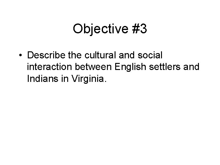 Objective #3 • Describe the cultural and social interaction between English settlers and Indians