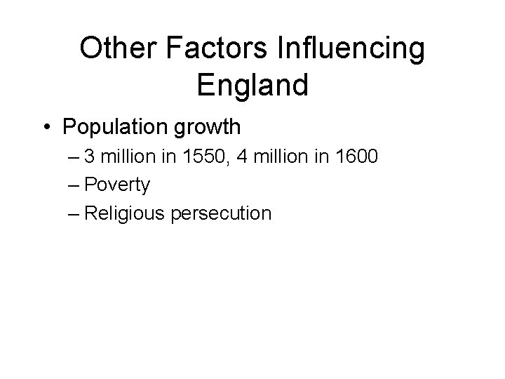 Other Factors Influencing England • Population growth – 3 million in 1550, 4 million