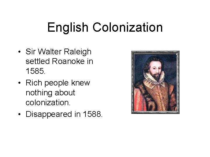 English Colonization • Sir Walter Raleigh settled Roanoke in 1585. • Rich people knew