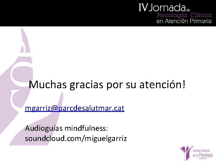 Muchas gracias por su atención! mgarriz@parcdesalutmar. cat Audioguías mindfulness: soundcloud. com/miguelgarriz 