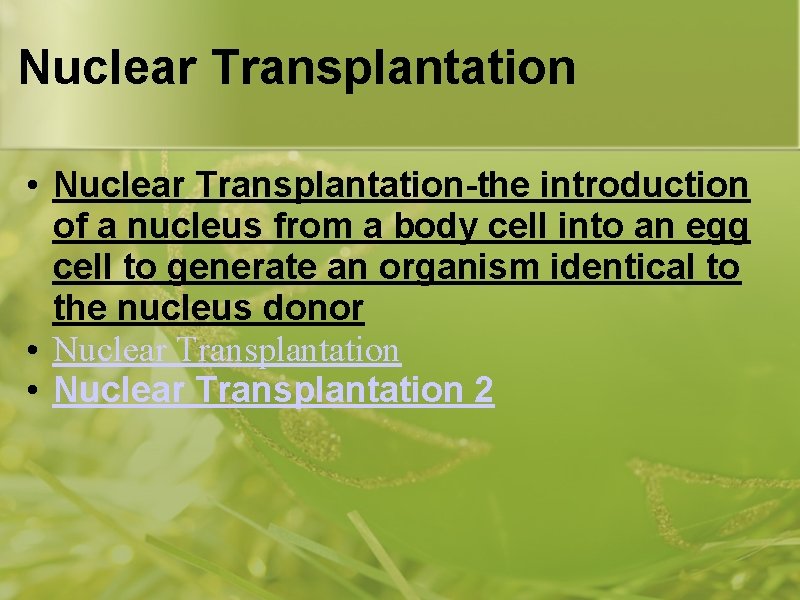 Nuclear Transplantation • Nuclear Transplantation-the introduction of a nucleus from a body cell into
