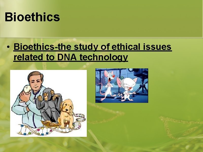 Bioethics • Bioethics-the study of ethical issues related to DNA technology 