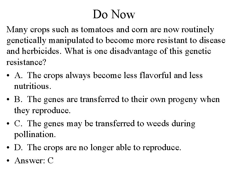 Do Now Many crops such as tomatoes and corn are now routinely genetically manipulated