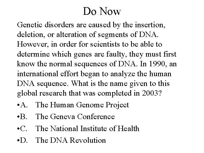 Do Now Genetic disorders are caused by the insertion, deletion, or alteration of segments