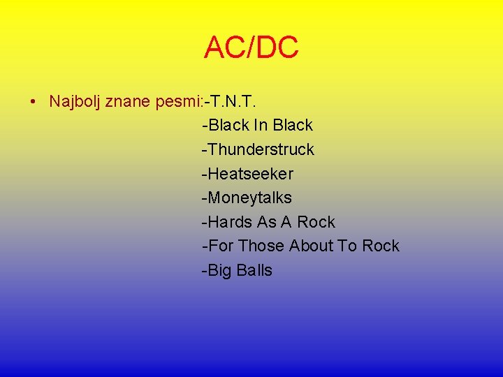 AC/DC • Najbolj znane pesmi: -T. N. T. -Black In Black -Thunderstruck -Heatseeker -Moneytalks