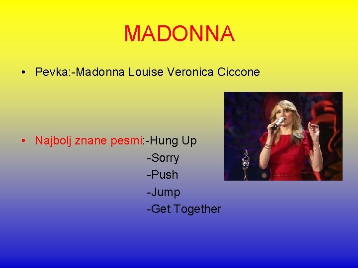 MADONNA • Pevka: -Madonna Louise Veronica Ciccone • Najbolj znane pesmi: -Hung Up -Sorry