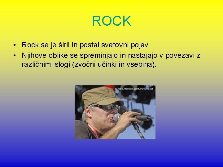 ROCK • Rock se je širil in postal svetovni pojav. • Njihove oblike se