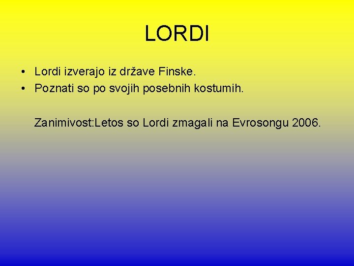 LORDI • Lordi izverajo iz države Finske. • Poznati so po svojih posebnih kostumih.