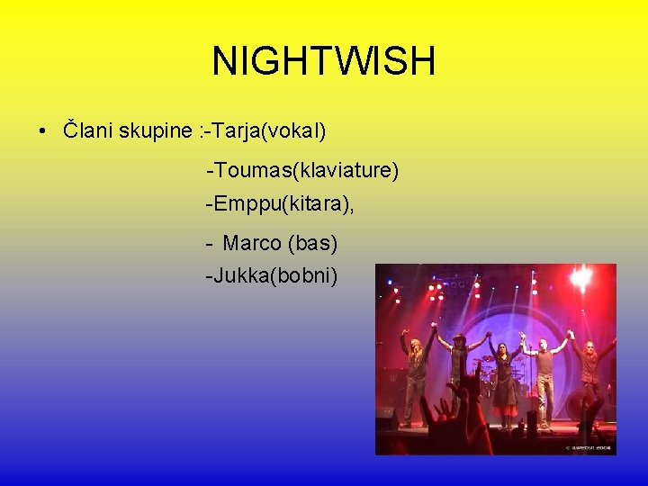 NIGHTWISH • Člani skupine : -Tarja(vokal) -Toumas(klaviature) -Emppu(kitara), - Marco (bas) -Jukka(bobni) 