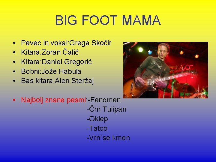 BIG FOOT MAMA • • • Pevec in vokal: Grega Skočir Kitara: Zoran Čalić